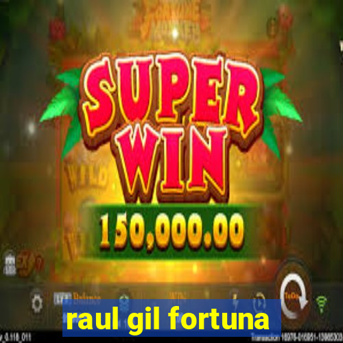 raul gil fortuna